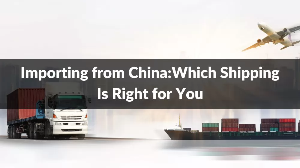 Importing from China:Which Shipping Is Right for You
